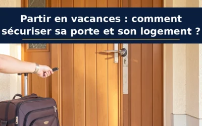 Partir en vacances : comment sécuriser sa porte et son logement ?